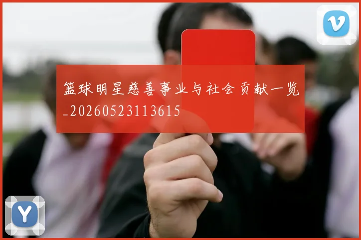 篮球明星慈善事业与社会贡献一览_20260523113615
