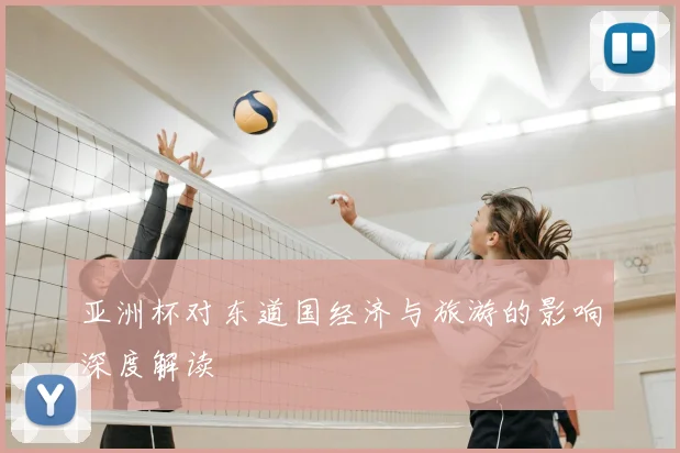 亚洲杯对东道国经济与旅游的影响深度解读