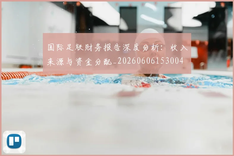 国际足联财务报告深度分析:收入来源与资金分配_20260606153004