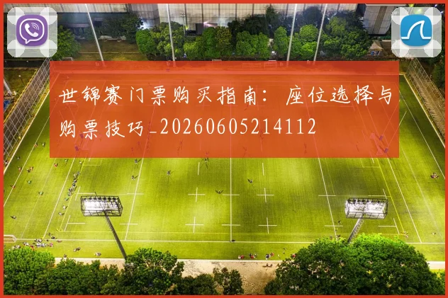 世锦赛门票购买指南:座位选择与购票技巧_20260605214112